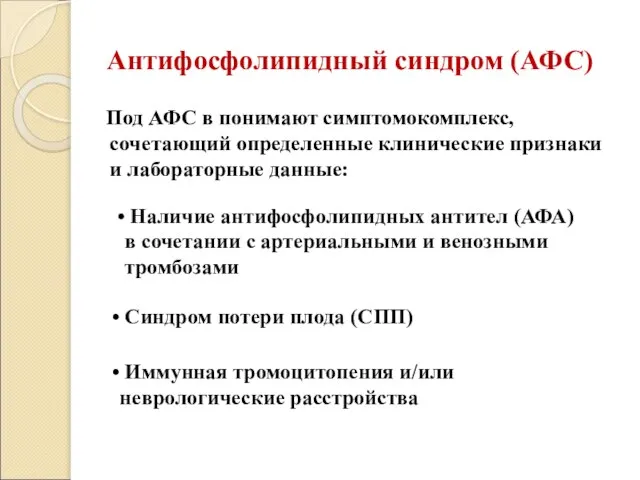 Антифосфолипидный синдром (АФС) Под АФС в понимают симптомокомплекс, сочетающий определенные клинические