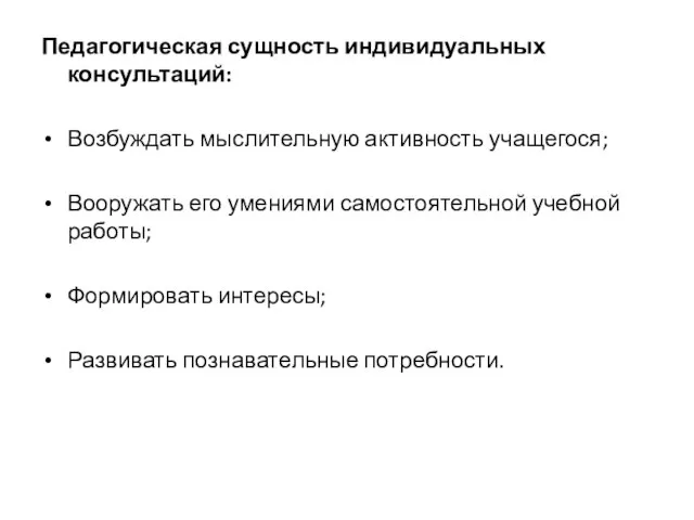 Педагогическая сущность индивидуальных консультаций: Возбуждать мыслительную активность учащегося; Вооружать его умениями