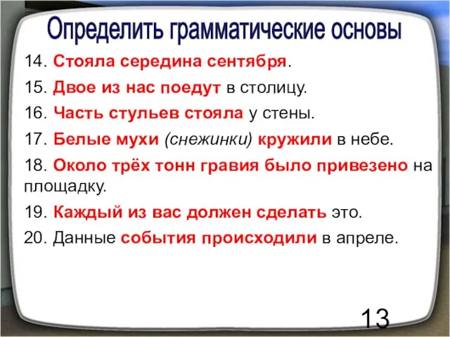 Определить грамматические основы 14. Стояла середина сентября. 15. Двое из нас