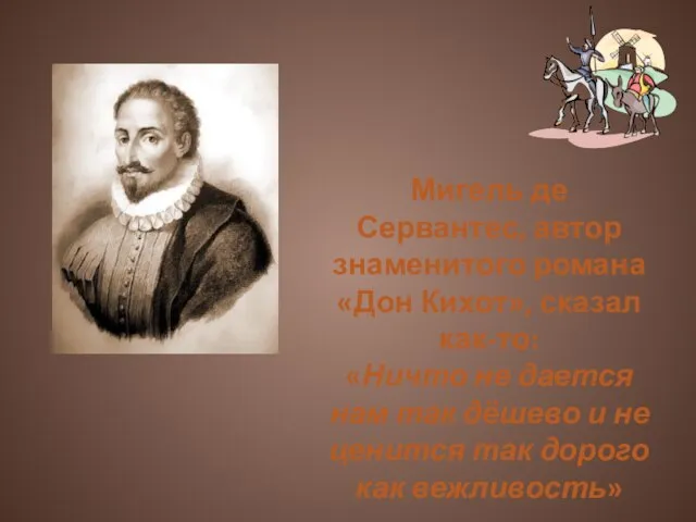 Мигель де Сервантес, автор знаменитого романа «Дон Кихот», сказал как-то: «Ничто