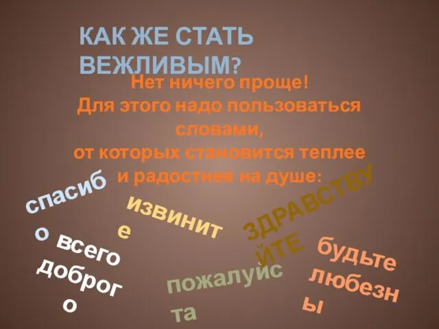 Нет ничего проще! Для этого надо пользоваться словами, от которых становится