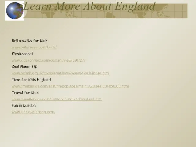 Learn More About England BritainUSA for Kids www.britainusa.com/4kids/ KidsKonnect www.kidskonnect.com/content/view/394/27/ Cool