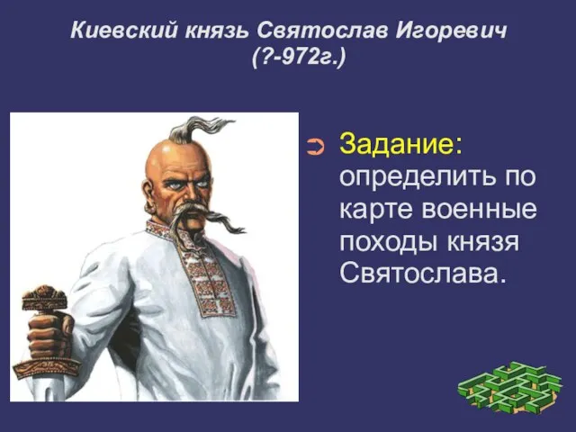 Киевский князь Святослав Игоревич (?-972г.)‏ Задание: определить по карте военные походы князя Святослава.