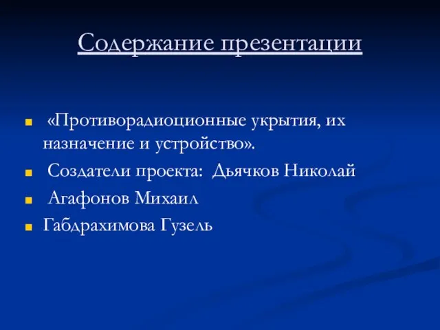 Содержание презентации «Противорадиоционные укрытия, их назначение и устройство». Создатели проекта: Дьячков Николай Агафонов Михаил Габдрахимова Гузель