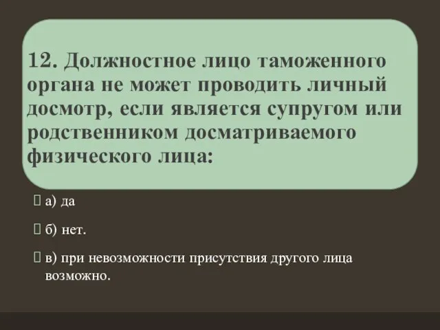 12. Должностное лицо таможенного органа не может проводить личный досмотр, если