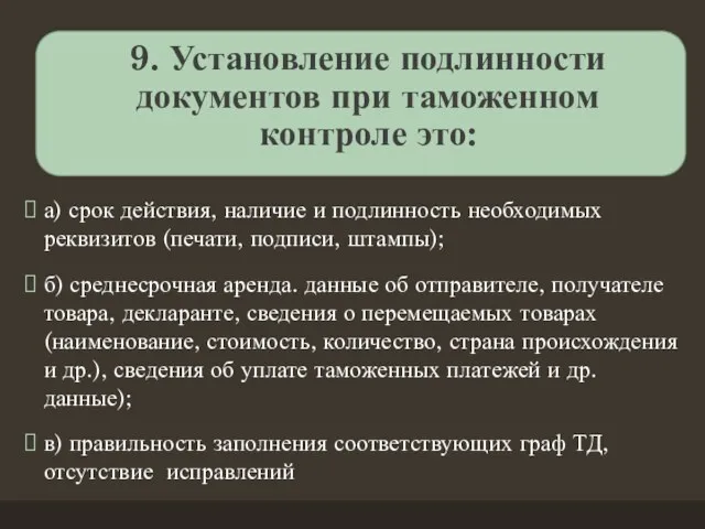 9. Установление подлинности документов при таможенном контроле это: а) срок действия,