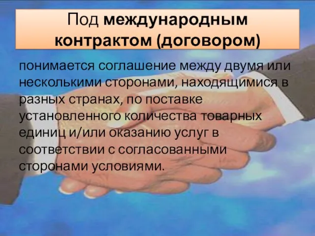 Под международным контрактом (договором) понимается соглашение между двумя или несколькими сторонами,