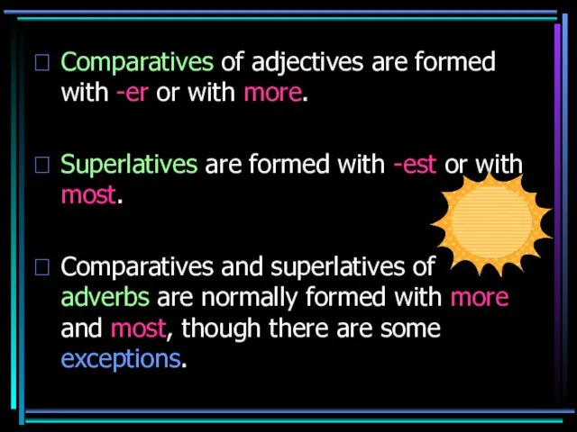 Comparatives of adjectives are formed with -er or with more. Superlatives