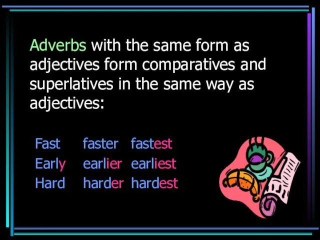 Adverbs with the same form as adjectives form comparatives and superlatives