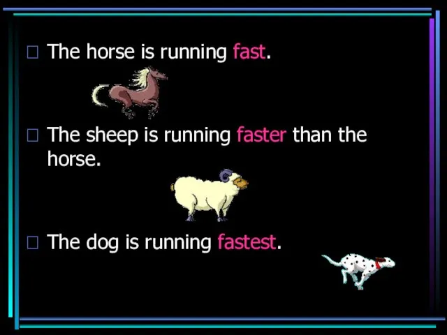 The horse is running fast. The sheep is running faster than