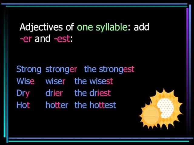 Adjectives of one syllable: add -er and -est: Strong stronger the