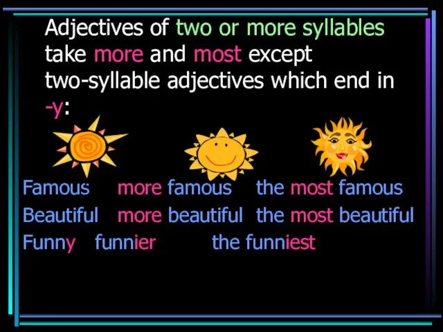 Adjectives of two or more syllables take more and most except