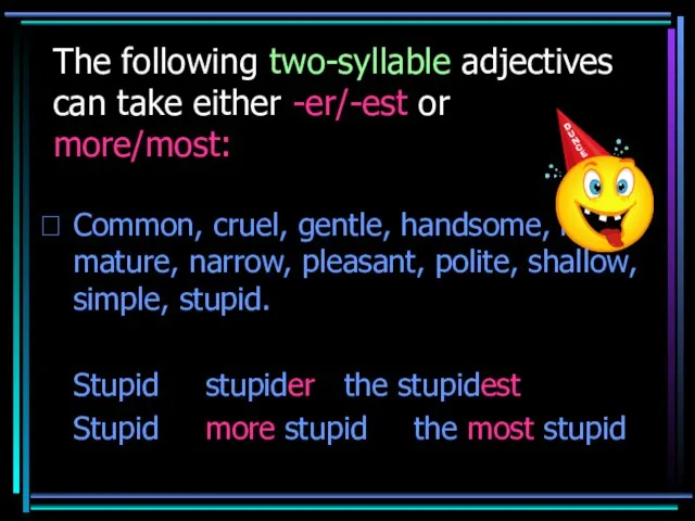 The following two-syllable adjectives can take either -er/-est or more/most: Common,