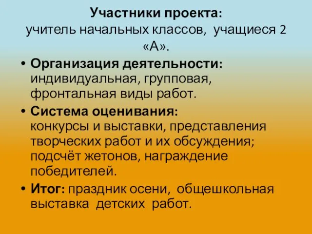 Участники проекта: учитель начальных классов, учащиеся 2 «А». Организация деятельности: индивидуальная,