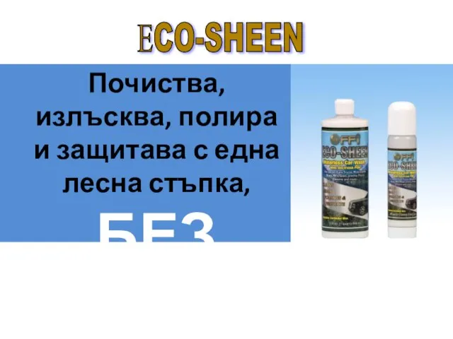 ЕCO-SHEEN Почиства, излъсква, полира и защитава с една лесна стъпка, БЕЗ ВОДА