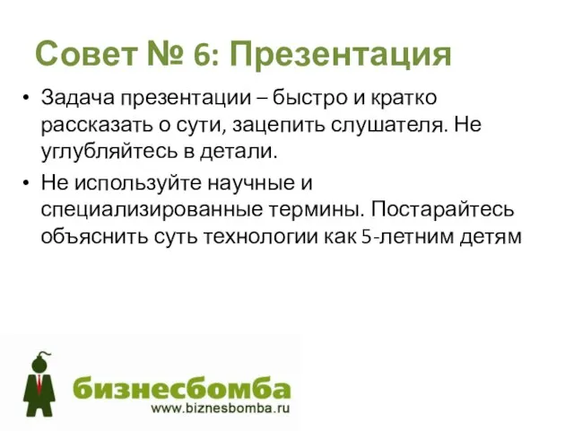 Совет № 6: Презентация Задача презентации – быстро и кратко рассказать