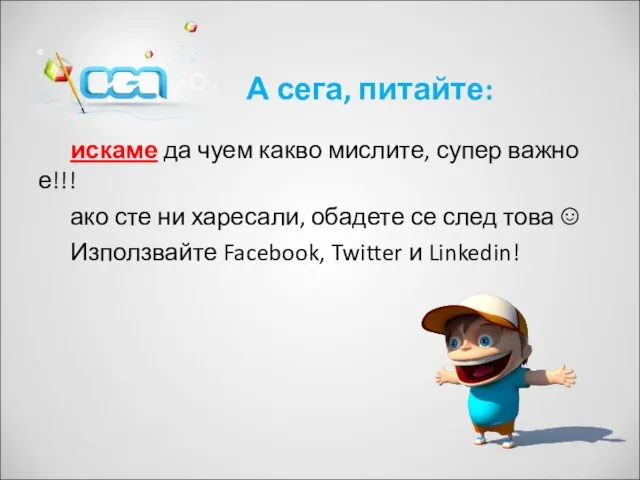 А сега, питайте: искаме да чуем какво мислите, супер важно е!!!