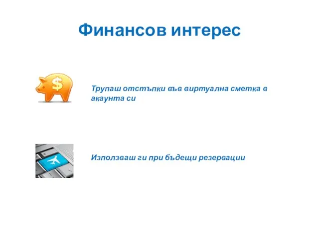 Финансов интерес Трупаш отстъпки във виртуална сметка в акаунта си Използваш ги при бъдещи резервации