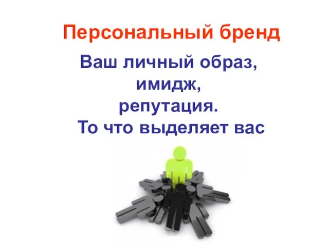 Персональный бренд Ваш личный образ, имидж, репутация. То что выделяет вас