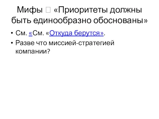 Мифы ? «Приоритеты должны быть единообразно обоснованы» См. «См. «Откуда берутся». Разве что миссией-стратегией компании?