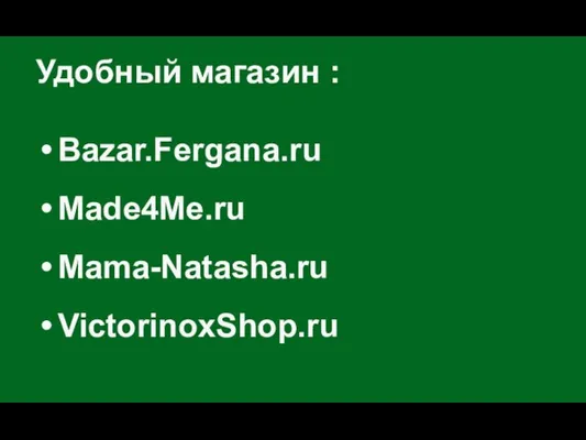 Удобный магазин : Bazar.Fergana.ru Made4Me.ru Mama-Natasha.ru VictorinoxShop.ru