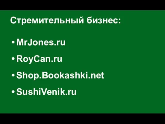 Стремительный бизнес: MrJones.ru RoyCan.ru Shop.Bookashki.net SushiVenik.ru