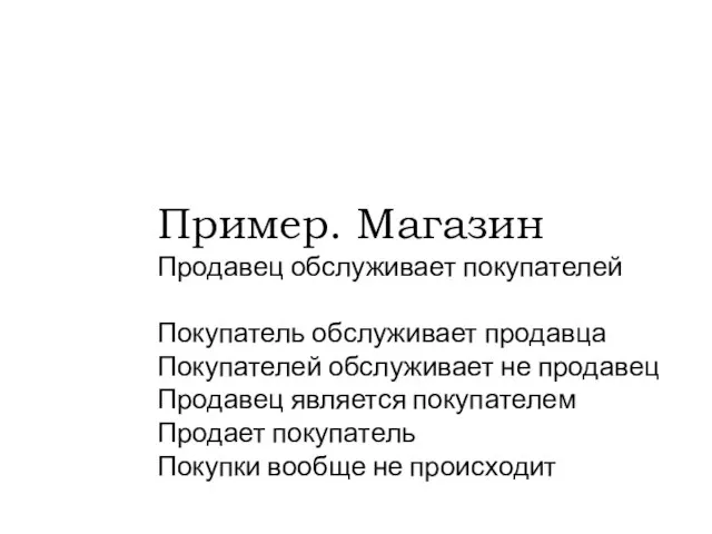 Пример. Магазин Продавец обслуживает покупателей Покупатель обслуживает продавца Покупателей обслуживает не