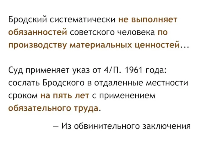 Бродский систематически не выполняет обязанностей советского человека по производству материальных ценностей...