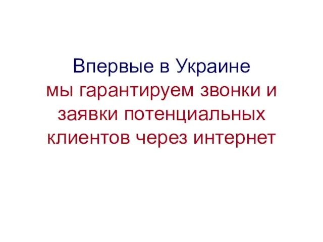 Впервые в Украине мы гарантируем звонки и заявки потенциальных клиентов через интернет