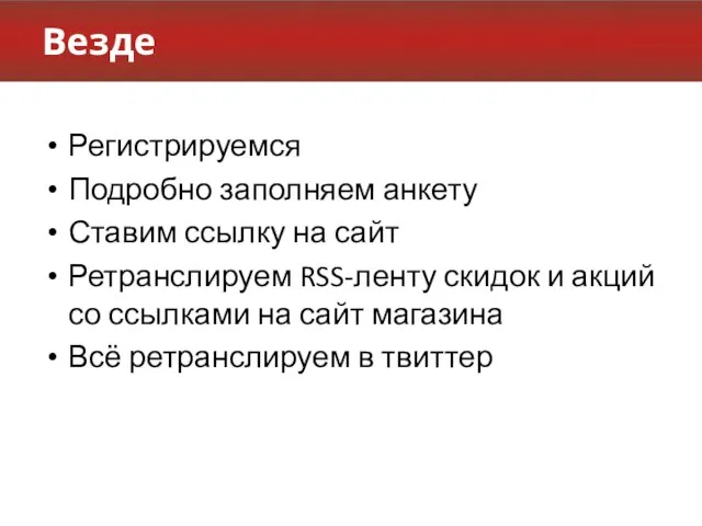 Везде Регистрируемся Подробно заполняем анкету Ставим ссылку на сайт Ретранслируем RSS-ленту