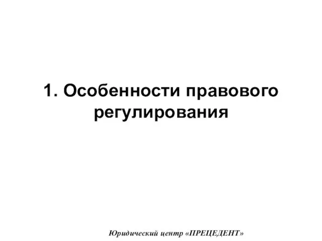 1. Особенности правового регулирования Юридический центр «ПРЕЦЕДЕНТ»