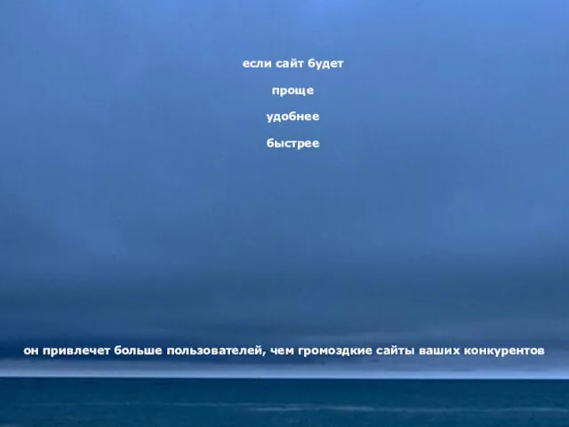 если сайт будет проще удобнее быстрее он привлечет больше пользователей, чем громоздкие сайты ваших конкурентов
