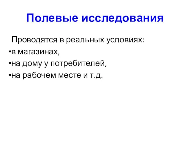 Полевые исследования Проводятся в реальных условиях: в магазинах, на дому у