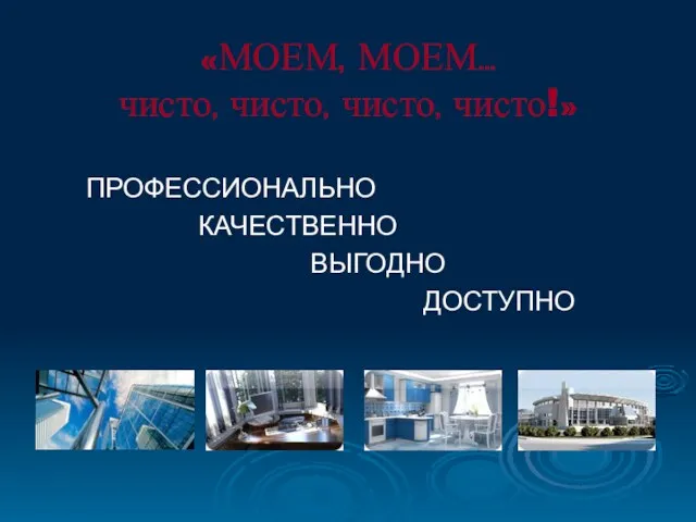 «МОЕМ, МОЕМ… чисто, чисто, чисто, чисто!» ПРОФЕССИОНАЛЬНО КАЧЕСТВЕННО ВЫГОДНО ДОСТУПНО