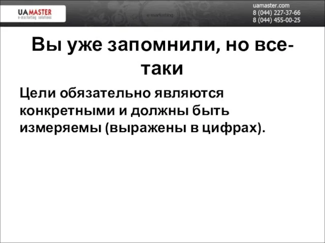 Вы уже запомнили, но все-таки Цели обязательно являются конкретными и должны быть измеряемы (выражены в цифрах).