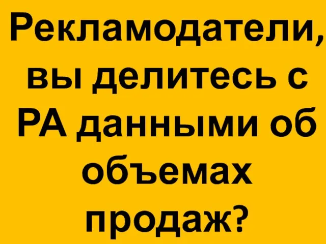 Рекламодатели, вы делитесь с РА данными об объемах продаж?