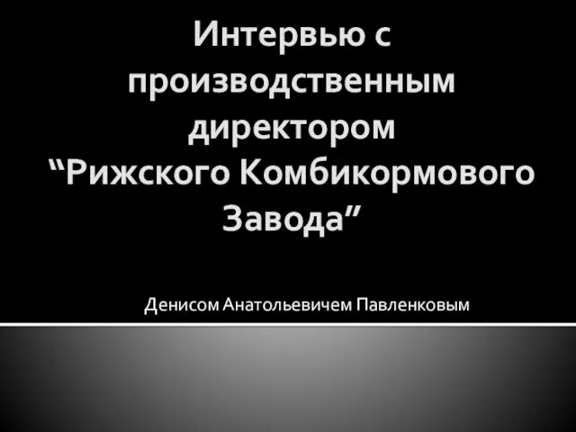 Интервью с производственным директором “Рижского Комбикормового Завода” Денисом Анатольевичем Павленковым