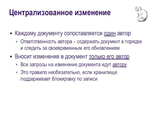 Централизованное изменение Каждому документу сопоставляется один автор Ответственность автора – содержать