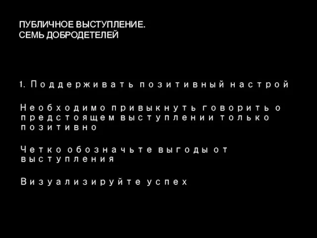 ПУБЛИЧНОЕ ВЫСТУПЛЕНИЕ. СЕМЬ ДОБРОДЕТЕЛЕЙ 1. Поддерживать позитивный настрой Необходимо привыкнуть говорить