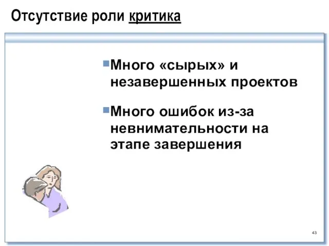 Отсутствие роли критика Много «сырых» и незавершенных проектов Много ошибок из-за невнимательности на этапе завершения