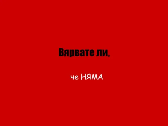 Вярвате ли, че НЯМА