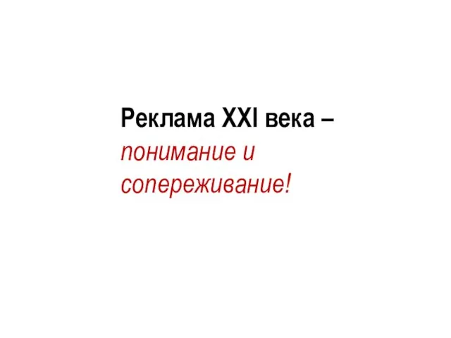 Реклама XXI века – понимание и сопереживание!