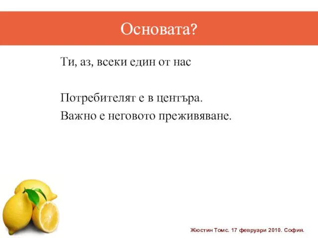 Основата? Ти, аз, всеки един от нас Потребителят е в центъра. Важно е неговото преживяване.