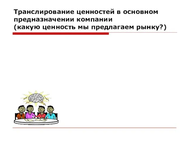 Транслирование ценностей в основном предназначении компании (какую ценность мы предлагаем рынку?)