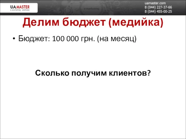 Делим бюджет (медийка) Бюджет: 100 000 грн. (на месяц) Сколько получим клиентов?