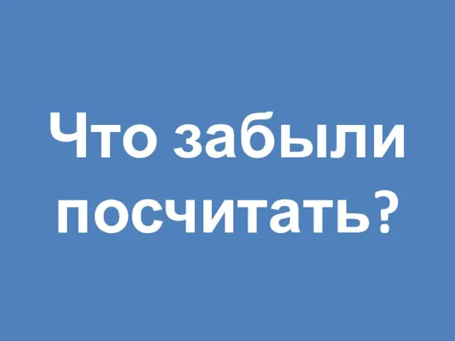 Что забыли посчитать?