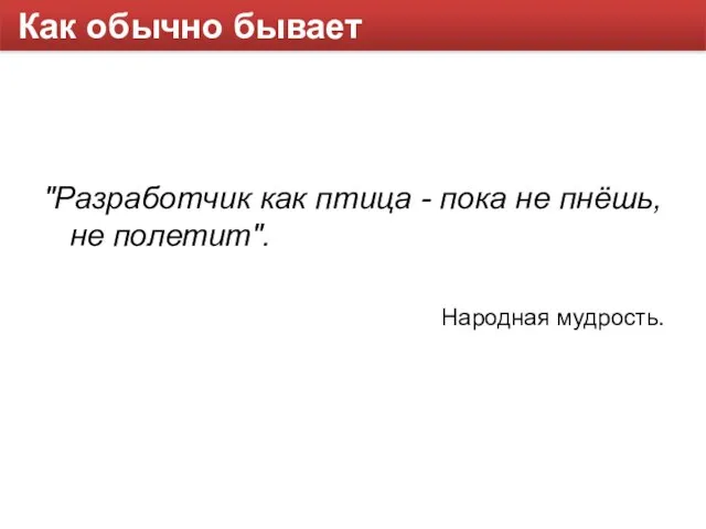 Как обычно бывает "Разработчик как птица - пока не пнёшь, не полетит". Народная мудрость.