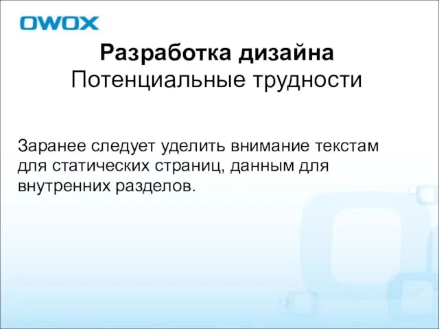 Разработка дизайна Потенциальные трудности Заранее следует уделить внимание текстам для статических страниц, данным для внутренних разделов.