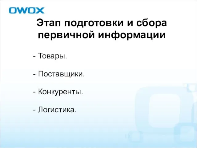 Этап подготовки и сбора первичной информации - Товары. - Поставщики. - Конкуренты. - Логистика.