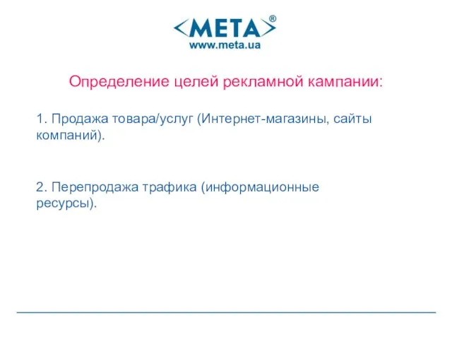 Определение целей рекламной кампании: 1. Продажа товара/услуг (Интернет-магазины, сайты компаний). 2. Перепродажа трафика (информационные ресурсы).